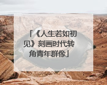 《人生若如初见》刻画时代转角青年群像