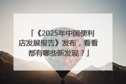《2025年中国便利店发展报告》发布，看看都有哪些新发现？