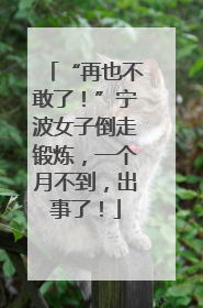 “再也不敢了！”宁波女子倒走锻炼，一个月不到，出事了！