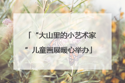 “大山里的小艺术家”儿童画展暖心举办