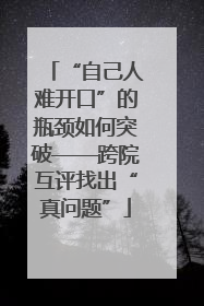 “自己人难开口”的瓶颈如何突破——跨院互评找出“真问题”