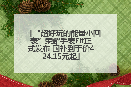 “超好玩的能量小圆表”荣耀手表Fit正式发布 国补到手价424.15元起