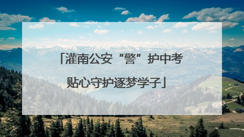 灌南公安“警”护中考 贴心守护逐梦学子