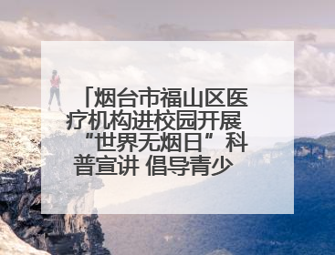 烟台市福山区医疗机构进校园开展“世界无烟日”科普宣讲 倡导青少年拒绝第一支烟