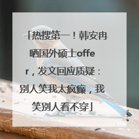 热搜第一！韩安冉晒国外硕士offer，发文回应质疑：别人笑我太疯癫，我笑别人看不穿