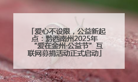 爱心不设限，公益新起点：黔西南州2025年“爱在金州·公益节”互联网募捐活动正式启动