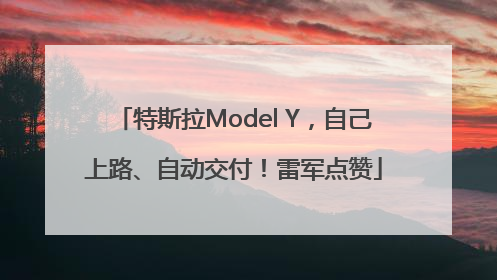 特斯拉Model Y，自己上路、自动交付！雷军点赞