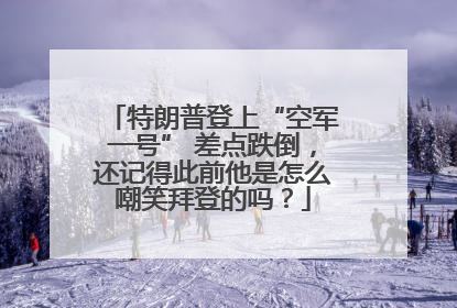 特朗普登上“空军一号” 差点跌倒，还记得此前他是怎么嘲笑拜登的吗？