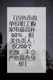 百色市直单位职工购家电最高补60％，相关负责人：仅200个名额，不会严格筛查身份