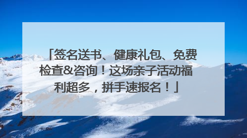 签名送书、健康礼包、免费检查&咨询！这场亲子活动福利超多，拼手速报名！