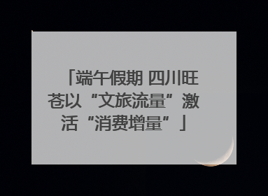 端午假期 四川旺苍以“文旅流量”激活“消费增量”