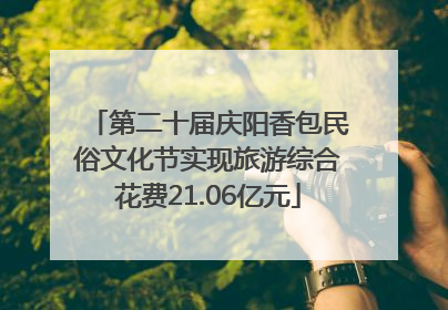 第二十届庆阳香包民俗文化节实现旅游综合花费21.06亿元
