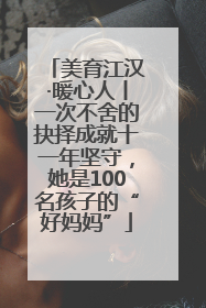美育江汉·暖心人丨一次不舍的抉择成就十一年坚守，她是100名孩子的“好妈妈”