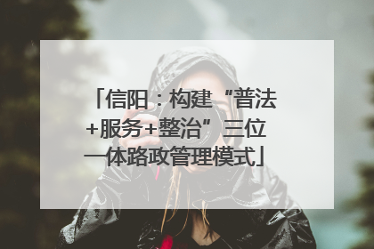 信阳：构建“普法+服务+整治”三位一体路政管理模式