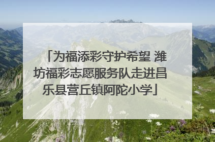 为福添彩守护希望 潍坊福彩志愿服务队走进昌乐县营丘镇阿陀小学
