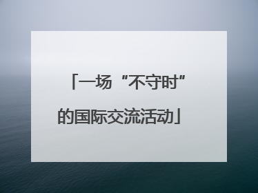 一场“不守时”的国际交流活动