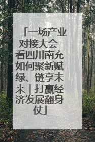 一场产业对接大会 看四川南充如何聚新赋绿、链享未来｜打赢经济发展翻身仗