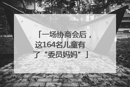 一场协商会后，这164名儿童有了“委员妈妈”