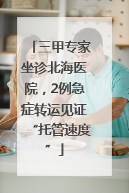 三甲专家坐诊北海医院，2例急症转运见证“托管速度”