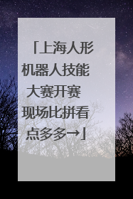 上海人形机器人技能大赛开赛 现场比拼看点多多→