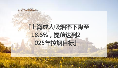 上海成人吸烟率下降至18.6%，提前达到2025年控烟目标