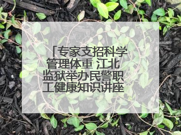 专家支招科学管理体重 江北监狱举办民警职工健康知识讲座“爱警暖警”