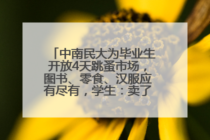 中南民大为毕业生开放4天跳蚤市场，图书、零食、汉服应有尽有，学生：卖了几十个手串