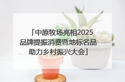 中原牧场亮相2025品牌提振消费暨地标名品助力乡村振兴大会