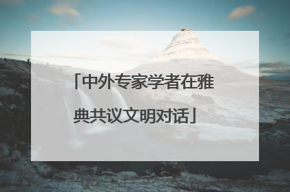中外专家学者在雅典共议文明对话