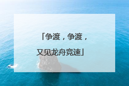 争渡，争渡，又见龙舟竞速