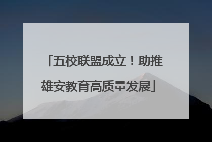 五校联盟成立！助推雄安教育高质量发展