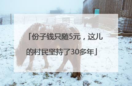 份子钱只随5元，这儿的村民坚持了30多年