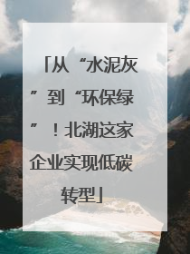 从“水泥灰”到“环保绿”！北湖这家企业实现低碳转型