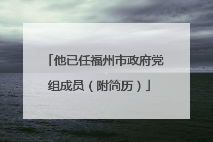 他已任福州市政府党组成员（附简历）