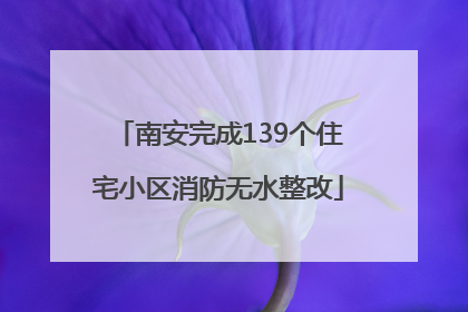 南安完成139个住宅小区消防无水整改