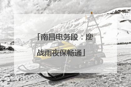南昌电务段：鏖战雨夜保畅通
