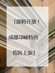 即将开放！成都邛崃特色街区上新
