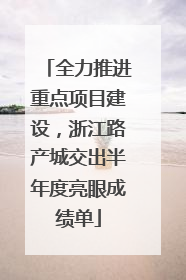 全力推进重点项目建设，浙江路产城交出半年度亮眼成绩单