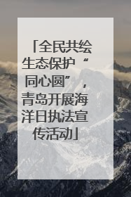 全民共绘生态保护“同心圆”，青岛开展海洋日执法宣传活动