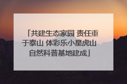 共建生态家园 责任重于泰山 体彩乐小星虎山自然科普基地建成