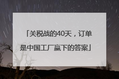 关税战的40天，订单是中国工厂赢下的答案