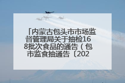 内蒙古包头市市场监督管理局关于抽检168批次食品的通告（包市监食抽通告〔2025〕3号）