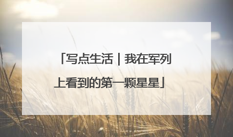 写点生活｜我在军列上看到的第一颗星星