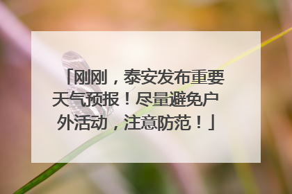 刚刚，泰安发布重要天气预报！尽量避免户外活动，注意防范！