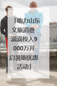 助力山东文旅消费 滴滴投入9000万开启暑期优惠活动