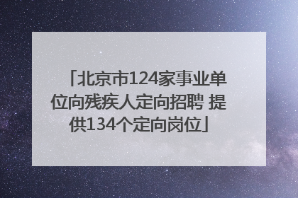 北京市124家事业单位向残疾人定向招聘 提供134个定向岗位