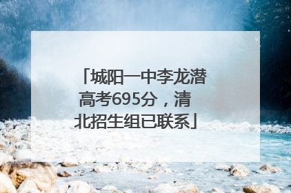 城阳一中李龙潜高考695分，清北招生组已联系