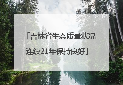 吉林省生态质量状况连续21年保持良好