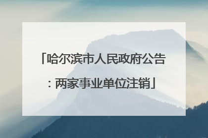 哈尔滨市人民政府公告：两家事业单位注销