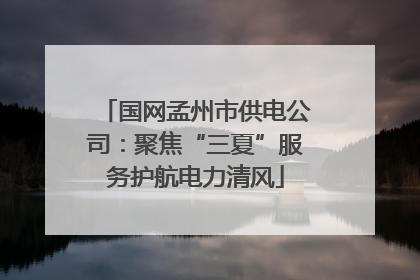 国网孟州市供电公司：聚焦“三夏”服务护航电力清风